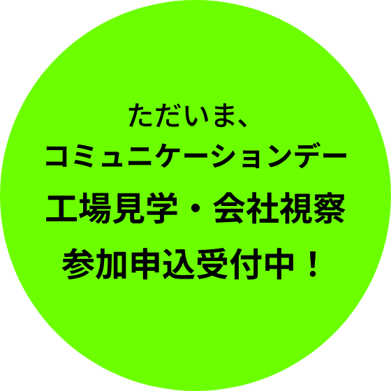 ただいま、コミュニケーションデー 工場見学・会社視察参加申込受付中！
